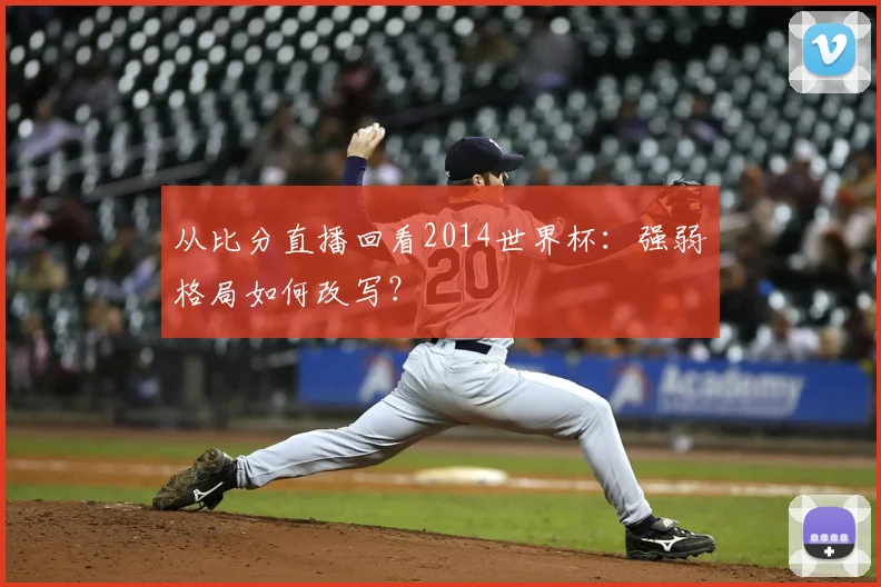 从比分直播回看2014世界杯：强弱格局如何改写？