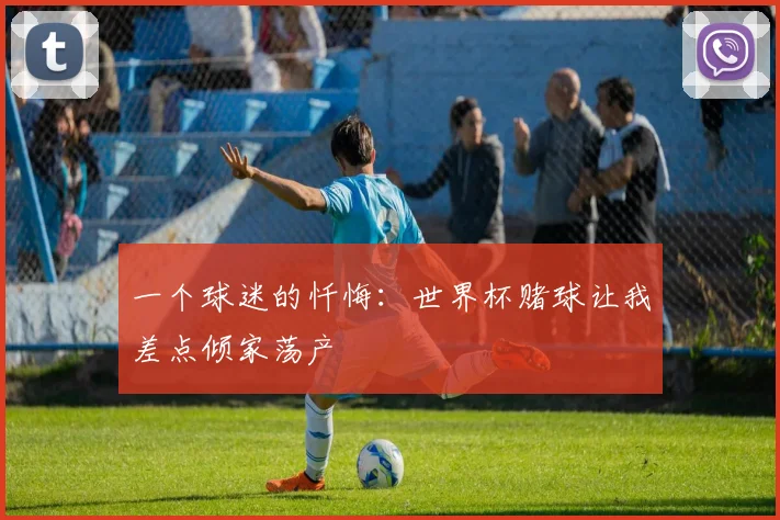 一个球迷的忏悔：世界杯赌球让我差点倾家荡产